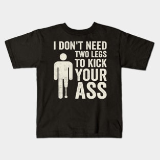 I Dont Need Two Legs To Kick Your Ass Funny Amputee Kids T-Shirt